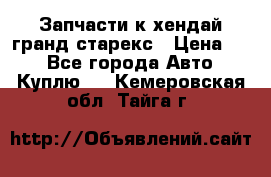 Запчасти к хендай гранд старекс › Цена ­ 0 - Все города Авто » Куплю   . Кемеровская обл.,Тайга г.